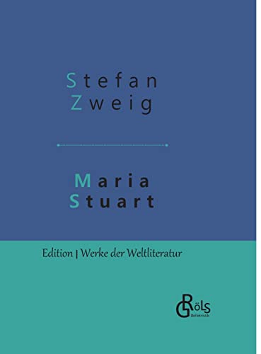 Maria Stuart: Eine Darstellung historischer Tatsachen und eine spannende Erzählung über das Leben einer leidenschaftlichen, aber widersprüchlichen Frau (Edition Werke der Weltliteratur - Hardcover)