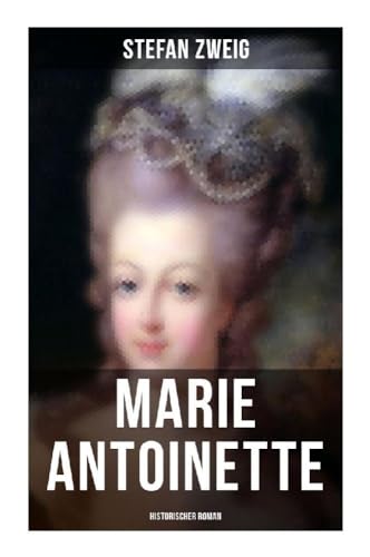Marie Antoinette: Historischer Roman: Die ebenso dramatische wie tragische Biographie von Marie Antoinette Marie Antoinette: Historischer Roman: Die ebenso dramatische wie tragische Biographie von Marie Antoinette von Musaicum Books