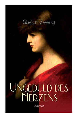 Ungeduld des Herzens. Roman: Der einzige beendete Roman des Autors Stefan Zweig Ungeduld des Herzens. Roman: Der einzige beendete Roman des Autors Stefan Zweig