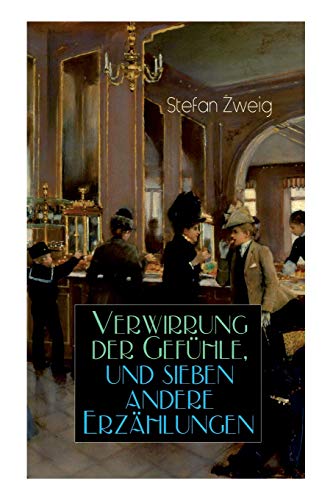 Verwirrung der Gefühle, und sieben andere Erzählungen: Der Stern Über Dem Walde + Die Liebe Der Erika Ewald + Vergessene Träume + Geschichte in Der ... Herzens + Verwirrung Der Gefühle + Angst