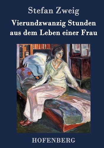Vierundzwanzig Stunden aus dem Leben einer Frau Vierundzwanzig Stunden aus dem Leben einer Frau von Hofenberg