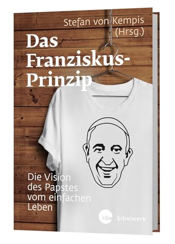 Das Franziskus-Prinzip: Die Vision des Papstes vom einfachen Leben von Katholisches Bibelwerk