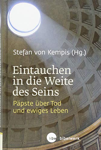 Eintauchen in die Weite des Seins: Päpste über Tod und ewiges Leben von Katholisches Bibelwerk