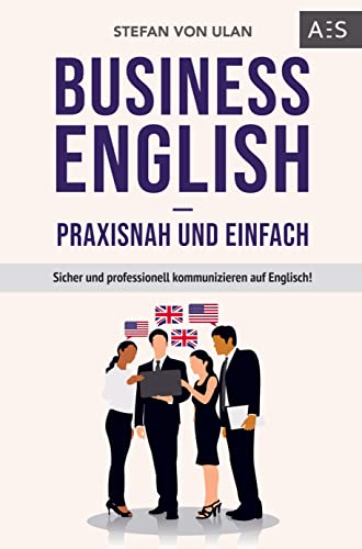 Business English - praxisnah und einfach: Sicher und professionell kommunizieren auf Englisch! (Mit allen wichtigen Vokabeln und Phrasen inkl. Audioaufnahmen) von Bookmundo Direct