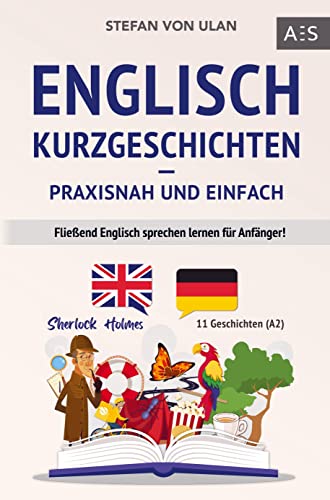 Englisch Kurzgeschichten - praxisnah und einfach: Fließend Englisch sprechen lernen für Anfänger! (11 spannende Geschichten inkl. Sherlock Holmes - zweisprachig mit Audios, Vokabeln & Übungen)