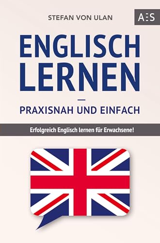 Englisch lernen - praxisnah und einfach: Erfolgreich Englisch lernen für Erwachsene! (Mit Grammatik, Übungen inkl. Lösungen, Vokabellisten, Kurzgeschichten und Audioinhalten) von Bookmundo Direct