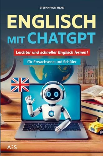 Englisch mit ChatGPT: Leichter und schneller Englisch lernen mit deinem persönlichen KI-Sprachlehrer! (Für Erwachsene, Studenten und Schüler) von AES Verlag