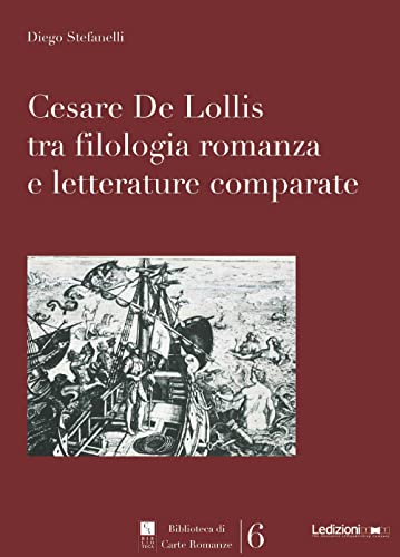 Cesare De Lollis tra filologia romanza e letterature comparate (Biblioteca di carte romanze) von Ledizioni