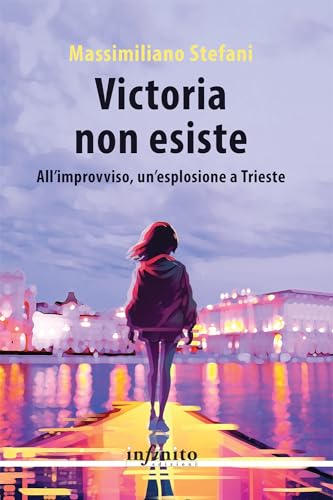 Victoria non esiste. All'improvviso, un'esplosione a Trieste (Narrativa) von Infinito Edizioni