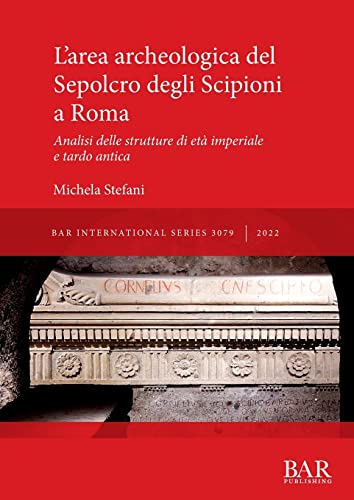 L'area archeologica del Sepolcro degli Scipioni a Roma: Analisi delle strutture di età imperiale e tardo antica (International) von British Archaeological Reports (Oxford) Ltd
