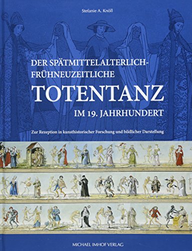 Der spätmittelalterlich-frühneuzeitliche Totentanz im 19. Jahrhundert: Zur Rezeption in kunsthistorischer Forschung und bildlicher Darstellung