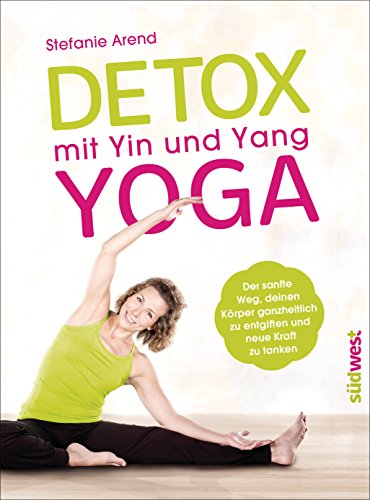 Detox mit Yin und Yang Yoga: Der sanfte Weg, deinen Körper ganzheitlich zu entgiften und neue Kraft zu tanken von Suedwest Verlag