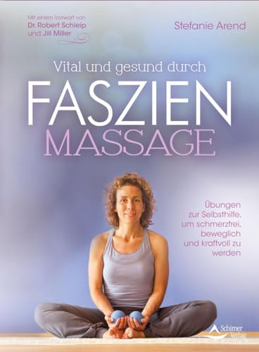 Vital und gesund durch Faszien-Massage: Übungen zur Selbsthilfe, um schmerzfrei, beweglich und kraftvoll zu werden
