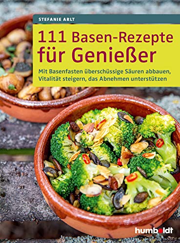 111 Basen-Rezepte für Genießer: Mit Basenfasten überschüssige Säuren abbauen, Vitalität steigern, das Abnehmen unterstützen von Humboldt Verlag