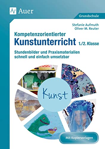 Kompetenzorientierter Kunstunterricht - Klasse 1/2: Stundenbilder und Praxismaterialien schnell und einfach umsetzbar (Kompetenzorientierter Unterricht Grundschule) von Auer Verlag i.d.AAP LW