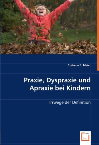 Praxie, Dyspraxie und Apraxie bei Kindern: Irrwege der Definition von VDM Verlag Dr. Müller