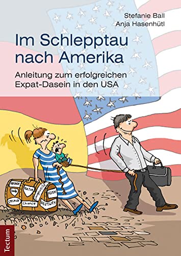Im Schlepptau nach Amerika: Anleitung zum erfolgreichen Expat-Dasein in den USA von Tectum Verlag