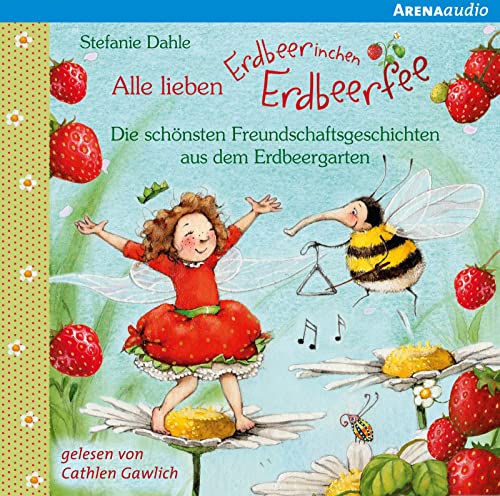 Alle lieben Erdbeerinchen Erdbeerfee. Die schönsten Freundschaftsgeschichten aus dem Erdbeergarten: Lesung von Arena