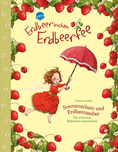 Erdbeerinchen Erdbeerfee. Sonnenschein und Erdbeerzauber: Die schönsten Bilderbuch-Geschichten von Arena