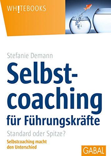 Selbstcoaching für Führungskräfte: Standard oder Spitze?Selbstcoaching macht den Unterschied (Whitebooks)