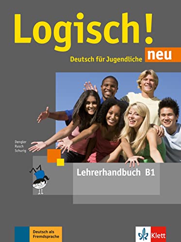 Logisch! neu B1: Deutsch für Jugendliche. Lehrerhandbuch (Logisch! neu: Deutsch für Jugendliche) von Klett Sprachen GmbH