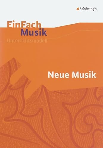 EinFach Musik - Unterrichtsmodelle für die Schulpraxis: EinFach Musik: Neue Musik