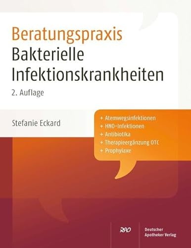 Beratungspraxis: Bakterielle Infektionskrankheiten: Plus Atemwegsinfektionen, HNO-Infektionen, Antibiotika; Therapieergänzung OTC, Prophylaxe von Deutscher Apotheker Verlag