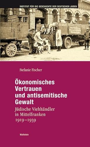 Ökonomisches Vertrauen und antisemitische Gewalt: Jüdische Viehhändler in Mittelfranken 1919-1939 (Hamburger Beiträge zur Geschichte der deutschen Juden)