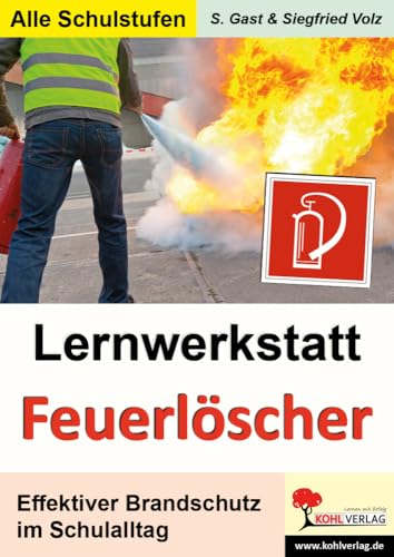 Lernwerkstatt Feuerlöscher: Effektiver Brandschutz im Schulalltag von Kohl-Verlag