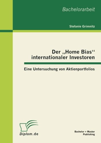 Der "Home Bias" internationaler Investoren: Eine Untersuchung von Aktienportfolios Der "Home Bias" internationaler Investoren: Eine Untersuchung von Aktienportfolios von Bachelor + Master Publishing