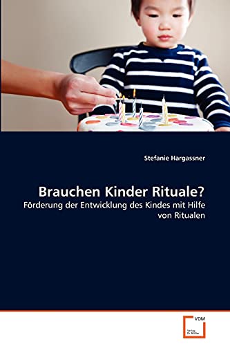 Brauchen Kinder Rituale?: Förderung der Entwicklung des Kindes mit Hilfe von Ritualen von VDM Verlag