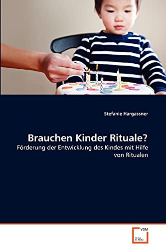 Brauchen Kinder Rituale?: Förderung der Entwicklung des Kindes mit Hilfe von Ritualen