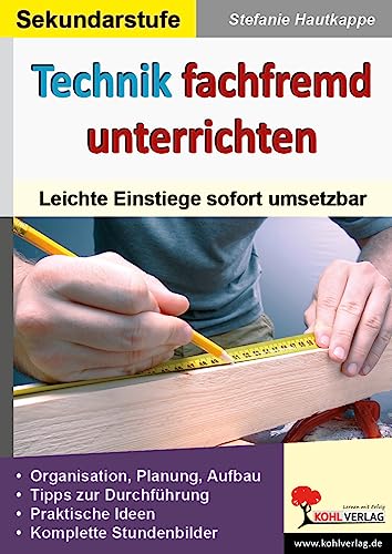 Technik fachfremd unterrichten: Leichte Einstiege sofort umsetzbar von KOHL VERLAG Der Verlag mit dem Baum