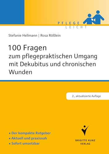 100 Fragen zum pflegepraktischen Umgang mit Dekubitus und chronischen Wunden: Der kompakte Ratgeber. Aktuell und praxisnah. Sofort umsetzbar (Pflege leicht)