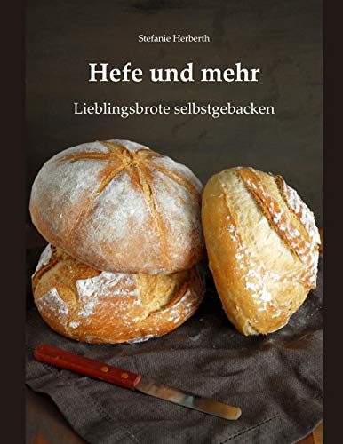 Hefe und mehr: Lieblingsbrote selbstgebacken von Books on Demand GmbH