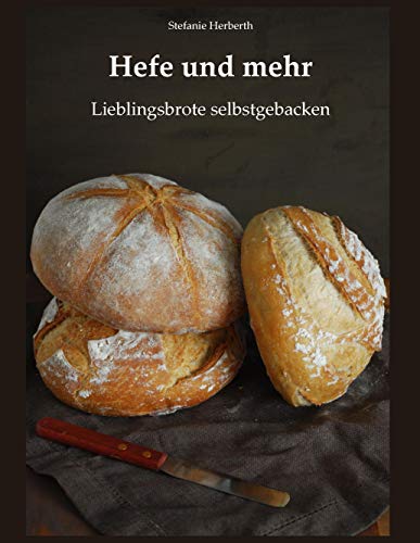 Hefe und mehr: Lieblingsbrote selbstgebacken von Books on Demand GmbH