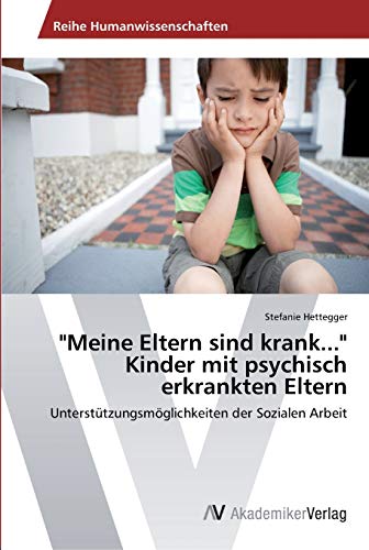 "Meine Eltern sind krank..." Kinder mit psychisch erkrankten Eltern: Unterstützungsmöglichkeiten der Sozialen Arbeit von AV Akademikerverlag