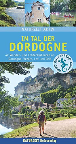 Im Tal der Dordogne: 42 Wander- und Entdeckertouren an Dordogne, Vézère, Lot und Célé (Naturzeit aktiv)