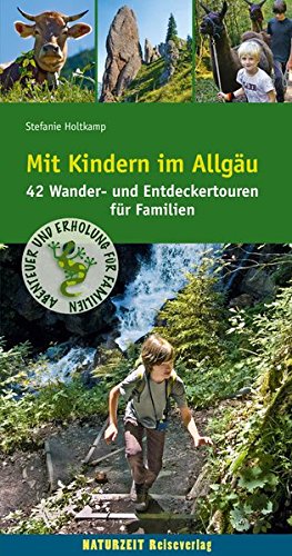 Mit Kindern im Allgäu: 42 Wander- und Entdeckertouren für Familien (Abenteuer und Erholung für Familien) von Naturzeit Reiseverlag