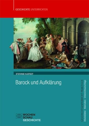 Barock und Aufklärung (Geschichtsunterricht praktisch) von Wochenschau Verlag