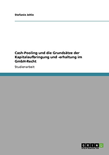Cash-Pooling und die Grundsätze der Kapitalaufbringung und -erhaltung im GmbH-Recht Cash-Pooling und die Grundsätze der Kapitalaufbringung und -erhaltung im GmbH-Recht von Books on Demand
