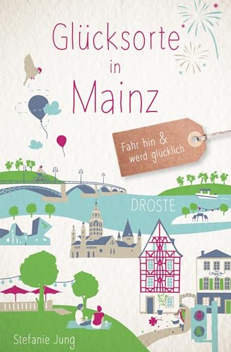 Glücksorte in Mainz: Fahr hin & werd glücklich: Fahr hin und werd glücklich von Droste Verlag