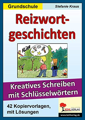 Reizwortgeschichten Grundschule: Kreatives Schreiben mit Schlüsselwörtern von Kohl Verlag
