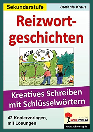Reizwortgeschichten Sekundarstufe: Kreatives Schreiben mit Schlüsselwörtern von Kohl Verlag
