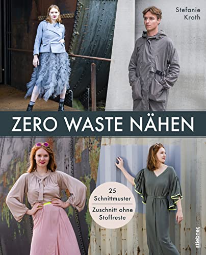 Zero Waste Nähen. 25 Schnittmuster – Zuschnitt ohne Stoffreste. Nachhaltig schneidern für Anfänger:innen und Fortgeschrittene. Kreative Nähprojekte für Damen und Herren – schick und bequem!