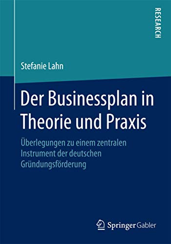Der Businessplan in Theorie und Praxis: Überlegungen zu einem zentralen Instrument der deutschen Gründungsförderung von Springer