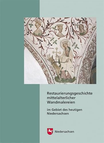 Restaurierungsgeschichte mittelalterlicher Wandmalereien im Gebiet des heutigen Niedersachsen (Arbeitshefte zur Denkmalpflege in Niedersachsen)