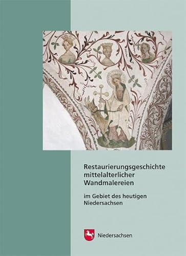 Restaurierungsgeschichte mittelalterlicher Wandmalereien im Gebiet des heutigen Niedersachsen (Arbeitshefte zur Denkmalpflege in Niedersachsen)