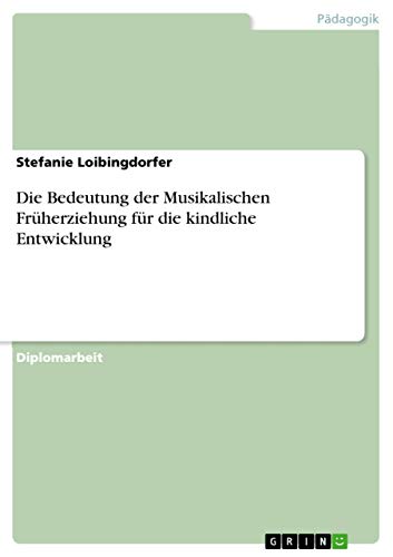 Die Bedeutung der Musikalischen Früherziehung für die kindliche Entwicklung: Diplomarbeit