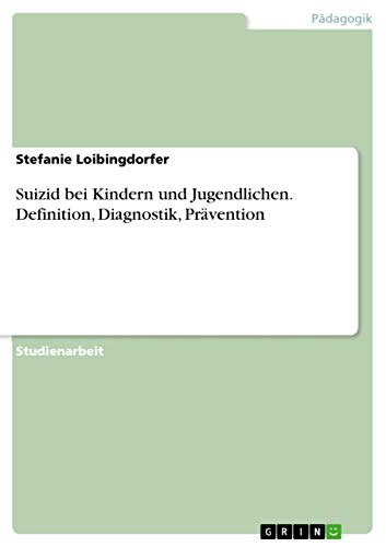 Suizid bei Kindern und Jugendlichen. Definition, Diagnostik, Prävention von Grin Verlag